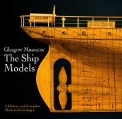 Cover for Glasgow, Culture and Sport · Glasgow Museums: The Ship Models: A History &amp; Complete Illustrated Catalogue (Hardcover Book) (2019)