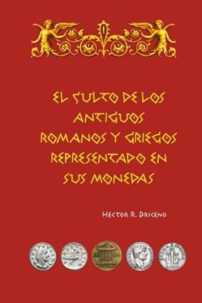 Cover for Hector R Briceno · El culto de los antiguos romanos y griegos representado en sus monedas (Pocketbok) (2016)