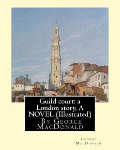 Guild court - George MacDonald - Boeken - Createspace Independent Publishing Platf - 9781535443524 - 23 juli 2016