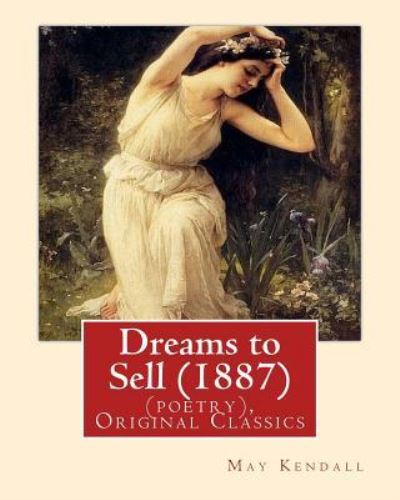 Cover for May Kendall · Dreams to Sell . By : May Kendall , Original Classics : May Kendall   was an English poet, novelist, and satirist. (Paperback Book) (2016)