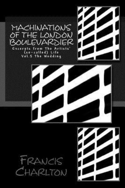 Machinations of The London Boulevardier - Francis Charlton - Książki - Createspace Independent Publishing Platf - 9781541015524 - 14 grudnia 2016