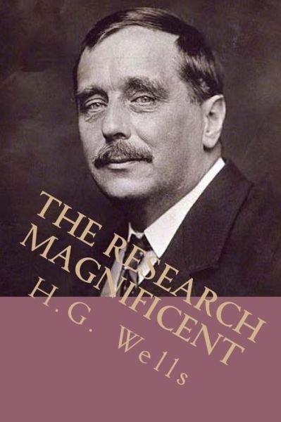 The Research Magnificent - H G Wells - Books - Createspace Independent Publishing Platf - 9781542753524 - January 24, 2017