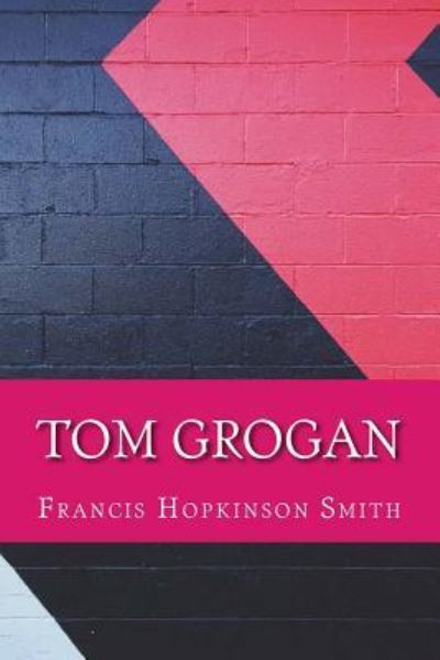 Tom Grogan - Francis Hopkinson Smith - Kirjat - Createspace Independent Publishing Platf - 9781545103524 - sunnuntai 2. huhtikuuta 2017