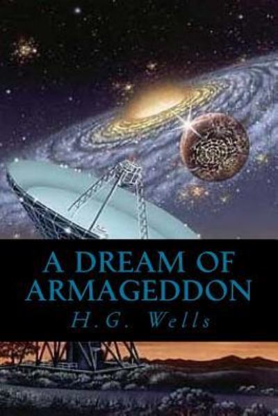 A Dream of Armageddon - H G Wells - Kirjat - Createspace Independent Publishing Platf - 9781546573524 - maanantai 8. toukokuuta 2017