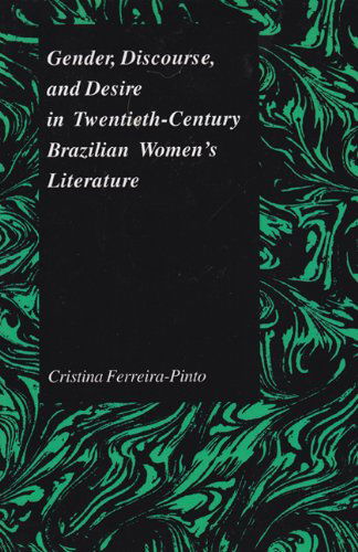 Cover for Cristina Ferreira-pinto · Gender Discourse and Desire in the 20th Century Brazilian Womens' Literature (Purdue Studies in Romance Literatures, V. 29) (Paperback Book) (2004)