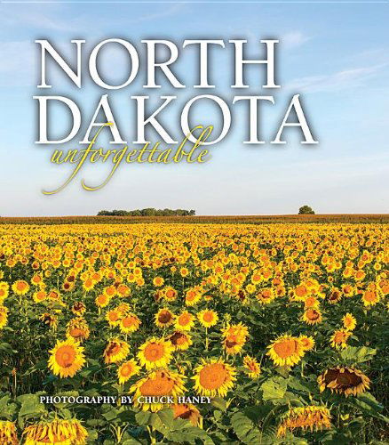 Cover for Photography by Chuck Haney · North Dakota Unforgettable (Hardcover Book) [First edition] (2013)