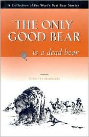 The Only Good Bear is a Dead Bear - Jeanette Prodgers - Książki - Rowman & Littlefield - 9781560445524 - 2001