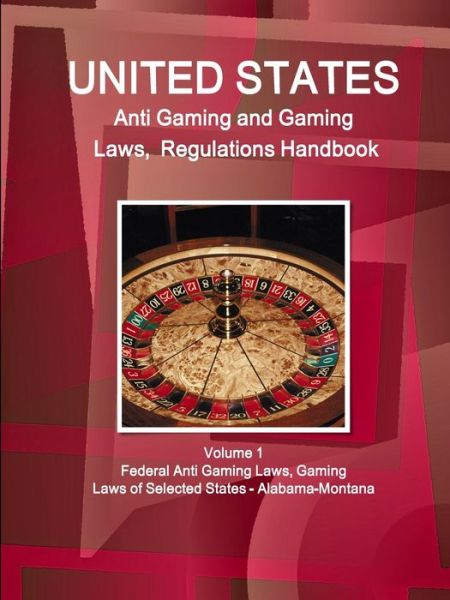 Cover for Inc Ibp · US Anti Gaming and Gaming Laws, Regulations Handbook Volume 1 Federal Anti Gaming Laws, Gaming Laws of Selected States - Alabama-Montana (Paperback Book) (2013)