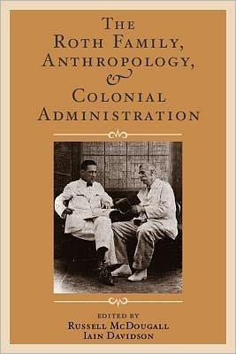 Cover for The Roth Family, Anthropology, and Colonial Administration - UCL Institute of Archaeology Publications (Paperback Book) (2009)