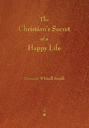 The Christian's Secret of a Happy Life - Hannah Whitall Smith - Livres - Merchant Books - 9781603865524 - 27 mars 2013