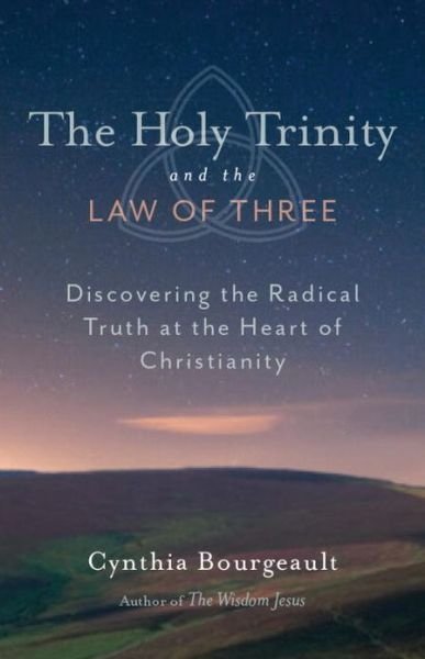 Cover for Cynthia Bourgeault · The Holy Trinity and the Law of Three: Discovering the Radical Truth at the Heart of Christianity (Paperback Book) (2013)