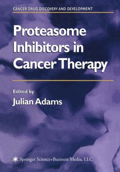 Proteasome Inhibitors in Cancer Therapy - Cancer Drug Discovery and Development - Julian Adams - Books - Humana Press Inc. - 9781617374524 - November 19, 2010