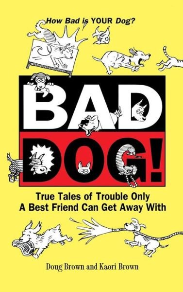 Bad Dog!: True Tales of Trouble Only a Best Friend Can Get Away with - Kaori a Brown - Livros - Howell Book House - 9781620455524 - 29 de fevereiro de 2000