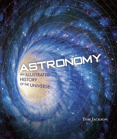 Cover for Tom Jackson · Astronomy: An Illustrated History of the Universe (Hardcover bog) (2020)