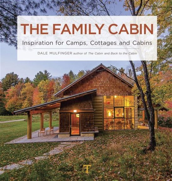 The Family Cabin: Inspiration for Camps, Cottages and Cabins - Dale Mulfinger - Books - Taunton Press Inc - 9781631866524 - September 12, 2017