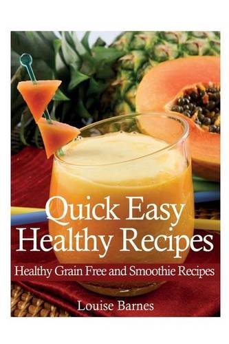 Quick Easy Healthy Recipes: Healthy Grain Free and Smoothie Recipes - Louise Barnes - Books - Speedy Publishing Books - 9781631879524 - April 14, 2013