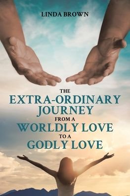 Cover for Linda Brown · The Extra-Ordinary Journey From A Worldly Love to A Godly Love (Paperback Book) (2021)