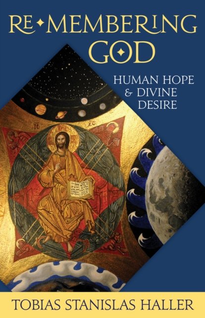 Cover for Tobias Stanislas Haller · Re-membering God: Human Hope and Divine Desire (Paperback Book) (2019)
