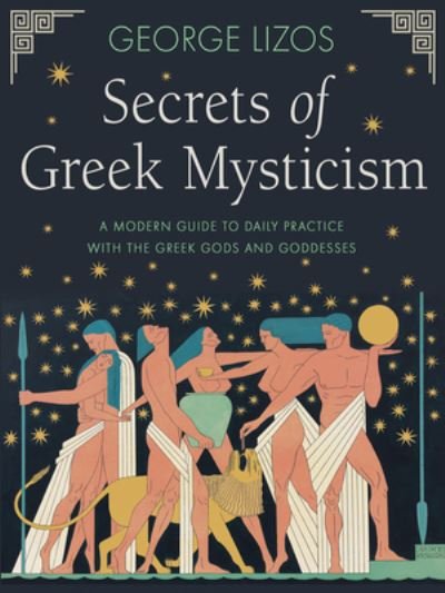 Cover for Lizos, George (George Lizos) · Secrets of Greek Mysticism: A Modern Guide to Daily Practice with the Greek Gods and Goddesses (Paperback Book) (2024)