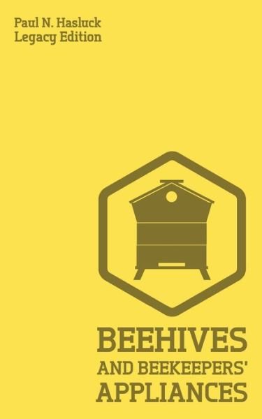 Cover for Paul N Hasluck · Beehives And Bee Keepers' Appliances (Legacy Edition): A Practical Manual For Handmade Bee Hives, Wax And Honey Extraction Tools, And Traditional Apiary Work - Hasluck's Traditional Skills Library (Taschenbuch) [Legacy edition] (2019)