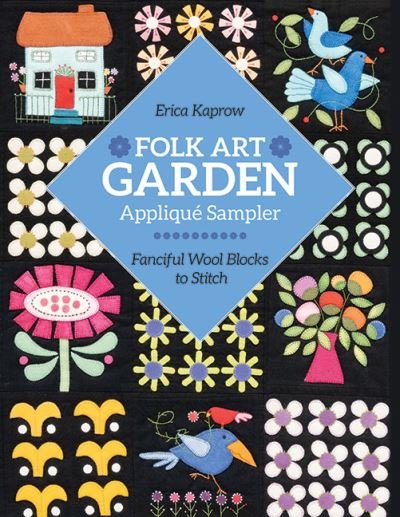 Folk Art Garden Applique Sampler: Fanciful Wool Blocks to Stitch - Erica Kaprow - Bøker - C & T Publishing - 9781644033524 - 31. januar 2024