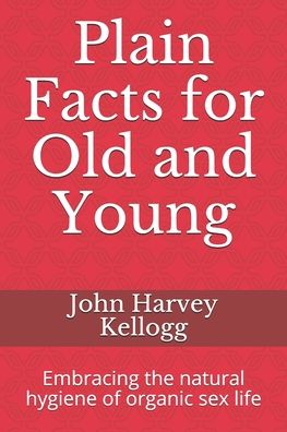 Plain Facts for Old and Young - John Harvey Kellogg - Books - Independently Published - 9781652841524 - December 29, 2019