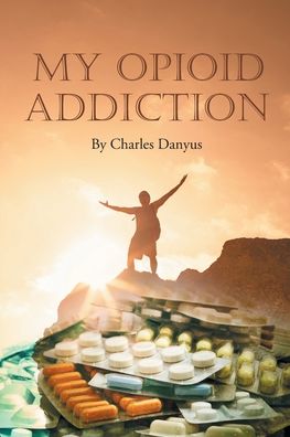 Cover for Charles Danyus · My Opioid Addiction (Paperback Book) (2021)