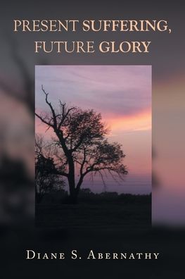 Present Suffering, Future Glory - Diane S Abernathy - Books - Page Publishing, Inc. - 9781662457524 - March 21, 2022