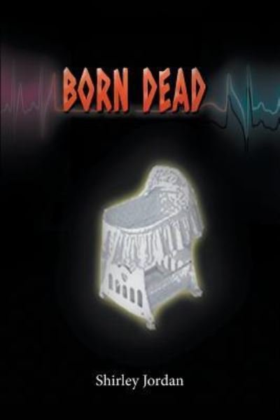 Born Dead - Shirley Jordan - Books - LitFire Publishing, LLC - 9781682567524 - June 28, 2016