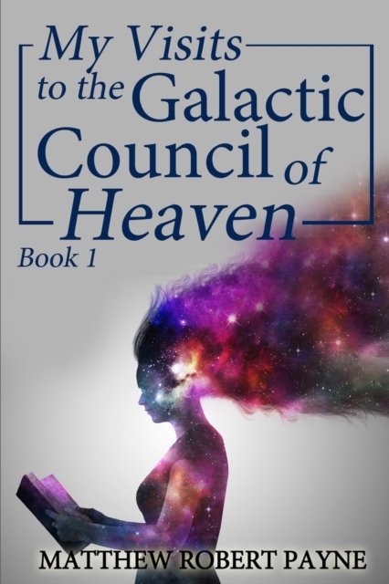 Cover for Matthew Robert Payne · My Visits to the Galactic Council of Heaven (Paperback Book) (2017)