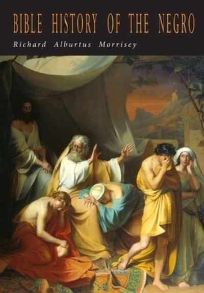 Cover for Richard Alburtus Morrisey · Bible History of the Negro (Paperback Book) (2020)