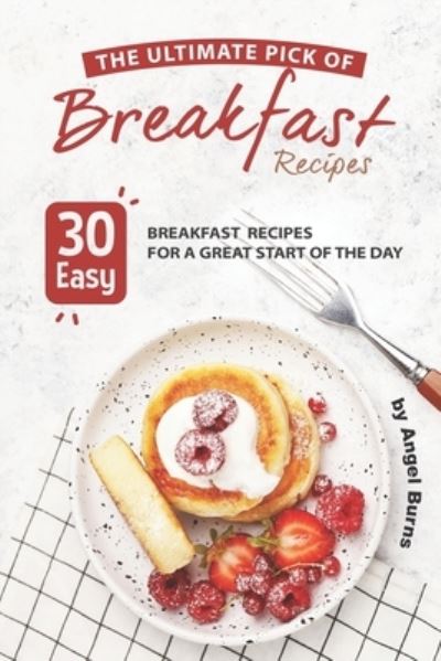 The Ultimate Pick of Breakfast Recipes - Angel Burns - Livres - Independently Published - 9781697756524 - 5 octobre 2019