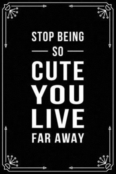 Stop Being So Cute You Live Far Away - Bfsc Publishing - Boeken - Independently Published - 9781699004524 - 10 oktober 2019