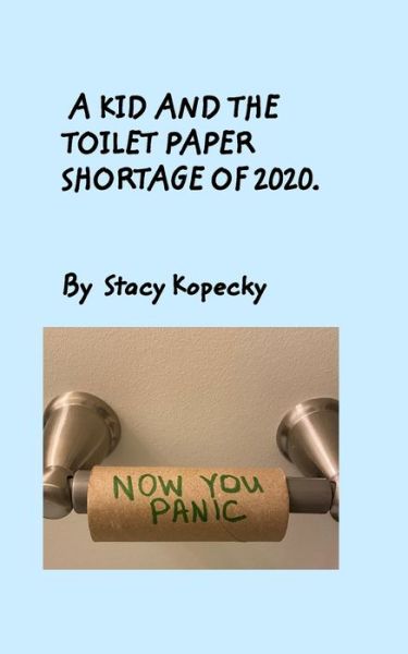 Cover for Stacy Kopecky · A Kid And The Toilet Paper Shortage of 2020 (Paperback Book) (2020)