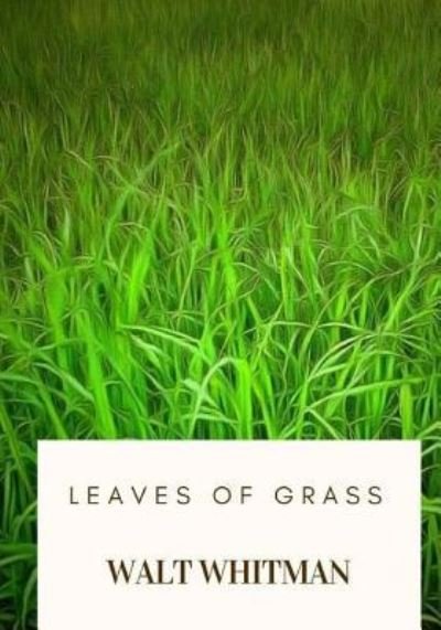 Leaves of Grass - Walt Whitman - Kirjat - Createspace Independent Publishing Platf - 9781717591524 - tiistai 1. toukokuuta 2018