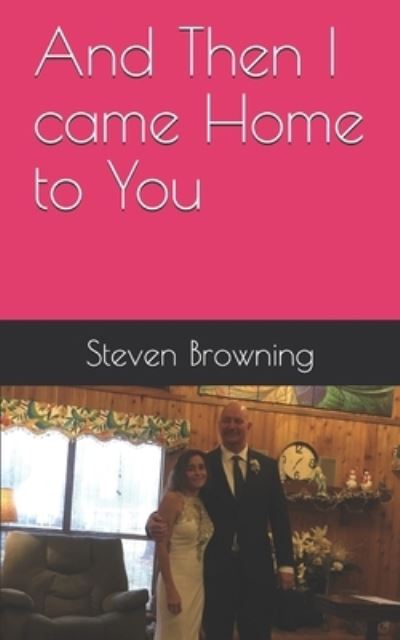 Cover for Steven K Browning · And Then I came Home to You (Paperback Book) (2020)