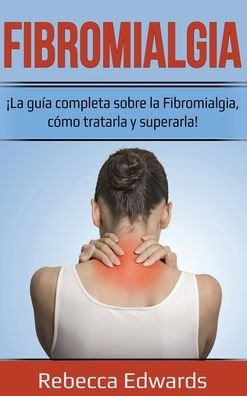 Cover for Rebecca Edwards · Fibromialgia: !La guia completa sobre la Fibromialgia, como tratarla y superarla! (Innbunden bok) (2020)