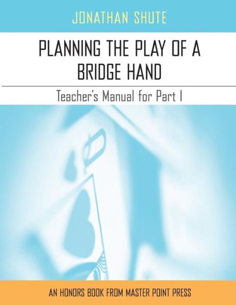 Planning the Play: a Teacher's Manual for Part I - Jonathan Shute - Kirjat - Master Point Press - 9781771401524 - maanantai 15. joulukuuta 2014