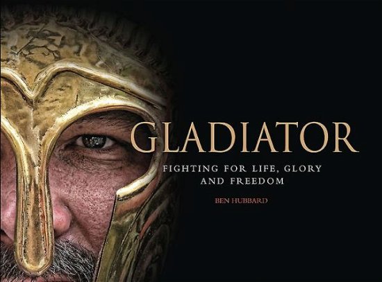Cover for Ben Hubbard · Gladiator: Fighting for Life, Glory and Freedom (Hardcover Book) (2015)