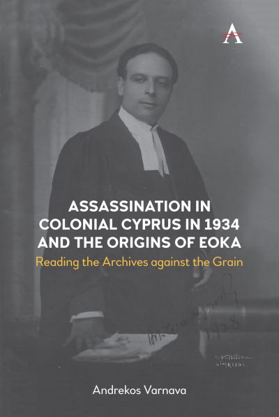 Cover for Andrekos Varnava · Assassination in Colonial Cyprus in 1934 and the Origins of EOKA: Reading the Archives against the Grain - Anthem Studies in British History (Paperback Book) (2021)