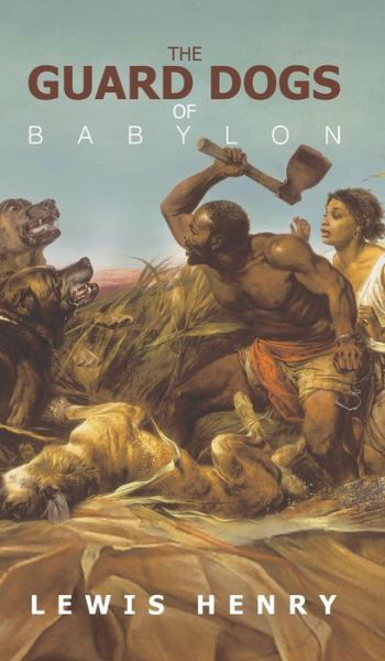 Cover for Lewis Henry · The Guard Dogs of Babylon (Hardcover Book) (2018)