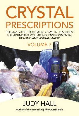 Crystal Prescriptions volume 7: The A-Z Guide to Creating Crystal Essences for Abundant Well-Being, Environmental Healing and Astral Magic - Judy Hall - Books - Collective Ink - 9781789040524 - August 30, 2019