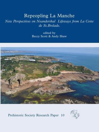 Cover for Rebecca Scott · Repeopling La Manche: New Perspectives on Neanderthal Archaeology and Landscapes from La Cotte de St Brelade - Prehistoric Society Research Papers (Hardcover Book) (2023)