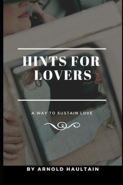 Hints for Lovers - Arnold Haultain - Książki - Independently Published - 9781791722524 - 14 grudnia 2018