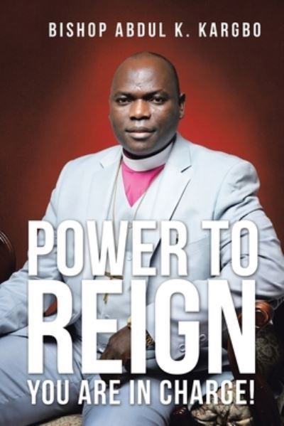 Cover for Bishop Abdul K Kargbo · Power to Reign (Paperback Book) (2019)