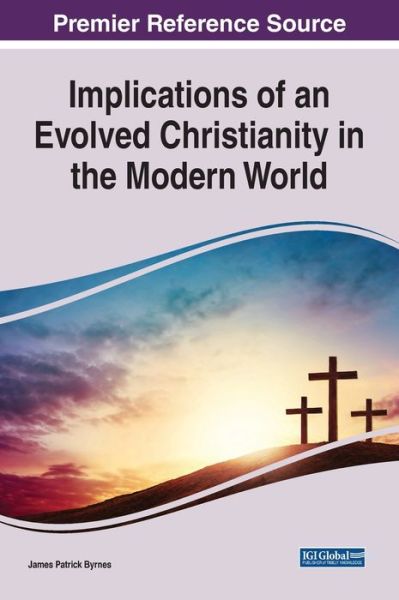 Implications of an Evolved Christianity in the Modern World - James Patrick Byrnes - Bøger - IGI Global - 9781799854524 - 26. juni 2020