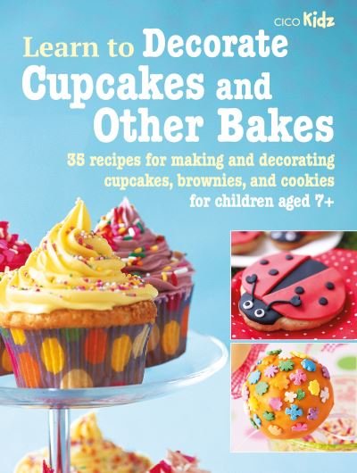 Learn to Decorate Cupcakes and Other Bakes: 35 Recipes for Making and Decorating Cupcakes, Brownies, and Cookies - Learn to Craft - CICO Books - Books - CICO Books - 9781800651524 - September 6, 2022