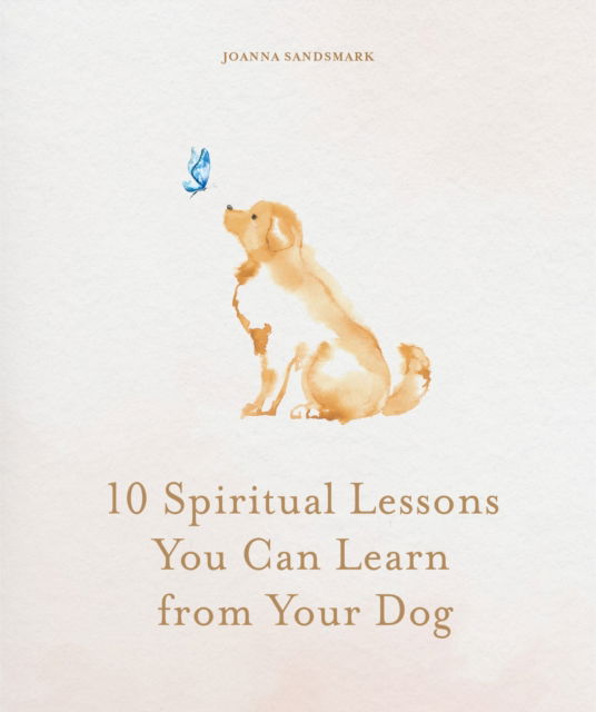 Cover for Joanna Sandsmark · 10 Spiritual Lessons You Can Learn from Your Dog: Essential Life Lessons We Can Learn From Our Furry Friend (Gebundenes Buch) (2026)