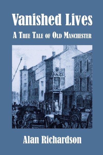 Cover for Alan Richardson · Vanished Lives: a True Tale of Old Manchester (Pocketbok) (2015)