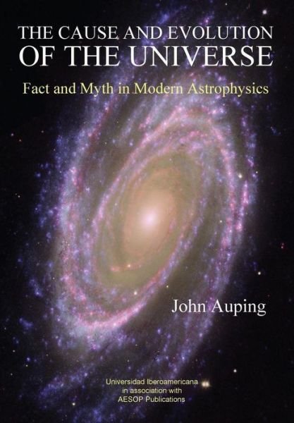 Cover for John Auping · The Cause and Evolution of the Universe : Fact and Myth in Modern Astrophysics (Paperback Book) (2018)